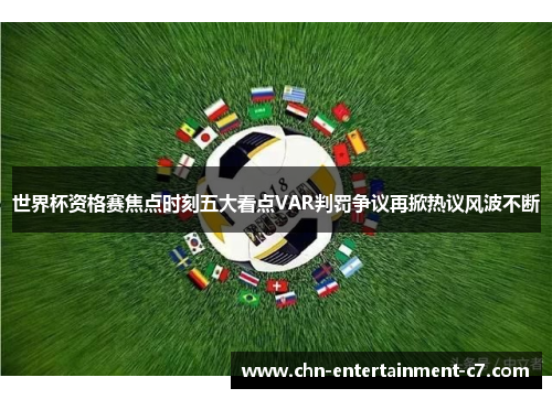 世界杯资格赛焦点时刻五大看点VAR判罚争议再掀热议风波不断