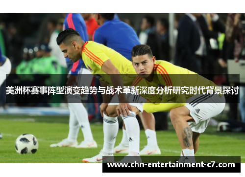美洲杯赛事阵型演变趋势与战术革新深度分析研究时代背景探讨