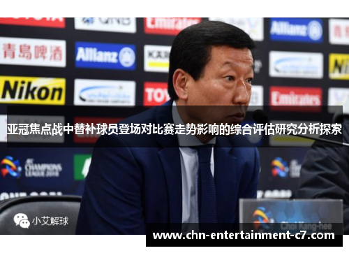 亚冠焦点战中替补球员登场对比赛走势影响的综合评估研究分析探索