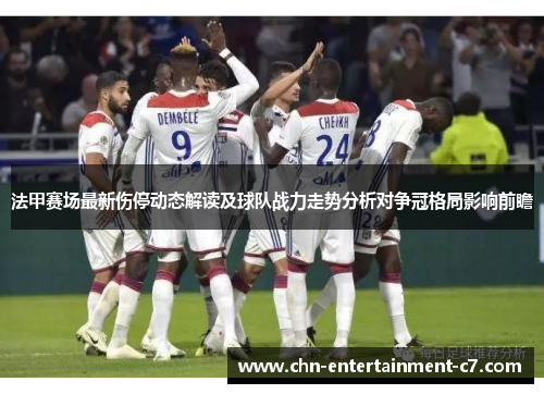 法甲赛场最新伤停动态解读及球队战力走势分析对争冠格局影响前瞻