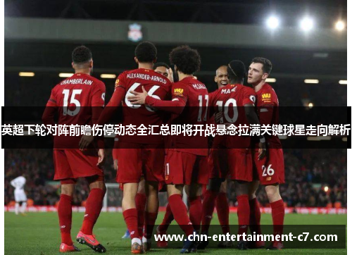 英超下轮对阵前瞻伤停动态全汇总即将开战悬念拉满关键球星走向解析