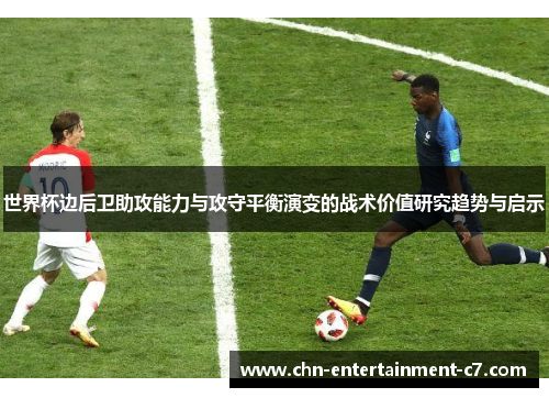 世界杯边后卫助攻能力与攻守平衡演变的战术价值研究趋势与启示