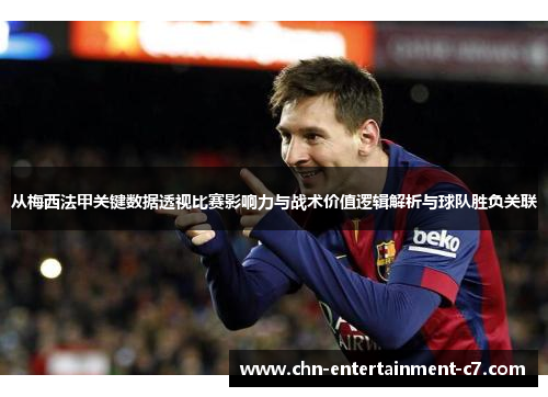 从梅西法甲关键数据透视比赛影响力与战术价值逻辑解析与球队胜负关联
