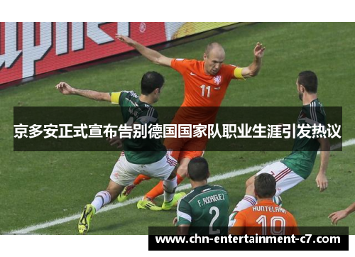 京多安正式宣布告别德国国家队职业生涯引发热议