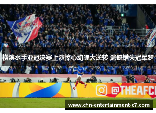 横滨水手亚冠决赛上演惊心动魄大逆转 遗憾错失冠军梦