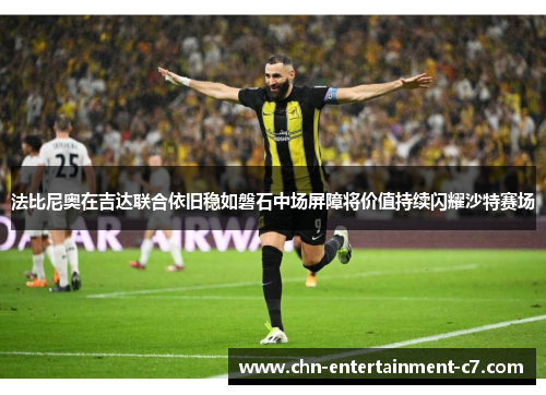 法比尼奥在吉达联合依旧稳如磐石中场屏障将价值持续闪耀沙特赛场