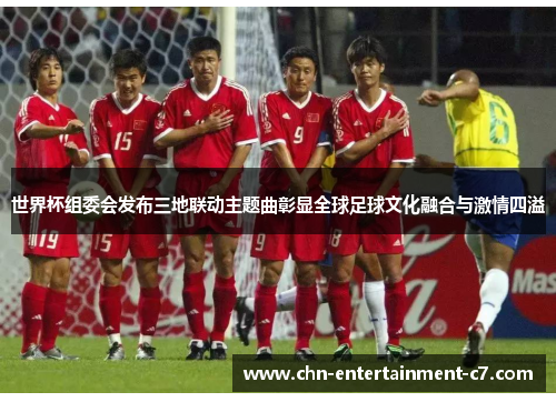 世界杯组委会发布三地联动主题曲彰显全球足球文化融合与激情四溢