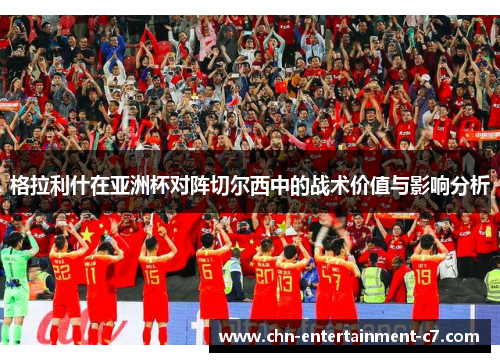 格拉利什在亚洲杯对阵切尔西中的战术价值与影响分析