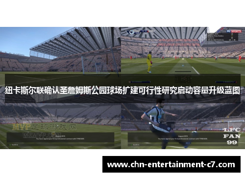 纽卡斯尔联确认圣詹姆斯公园球场扩建可行性研究启动容量升级蓝图